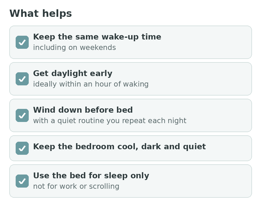 A checklist of five habits that help sleep: keep the same wake-up time, get daylight early, wind down before bed, keep the bedroom cool dark and quiet, and use the bed for sleep only