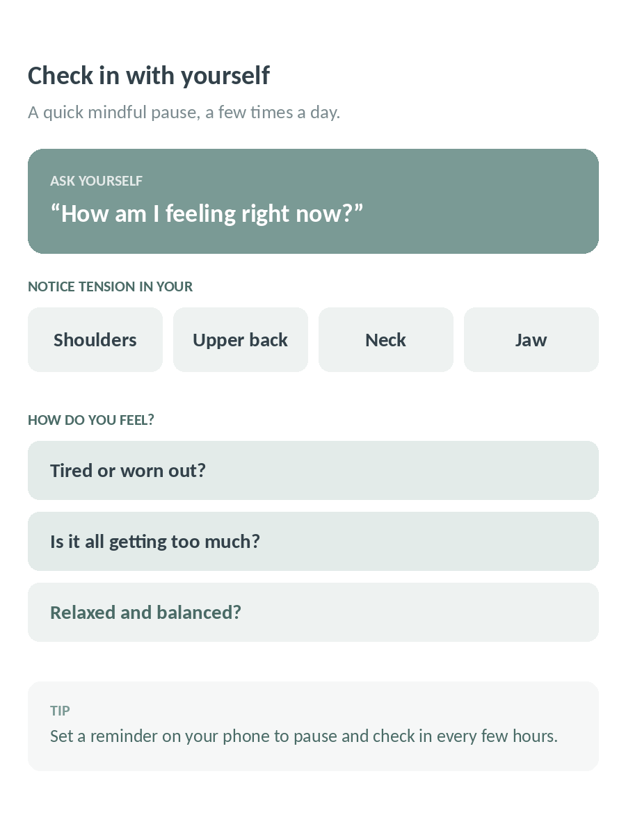 Check in with yourself: ask how am I feeling right now, notice tension in your shoulders, upper back, neck and jaw
